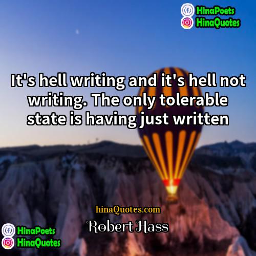 Robert Hass Quotes | It's hell writing and it's hell not